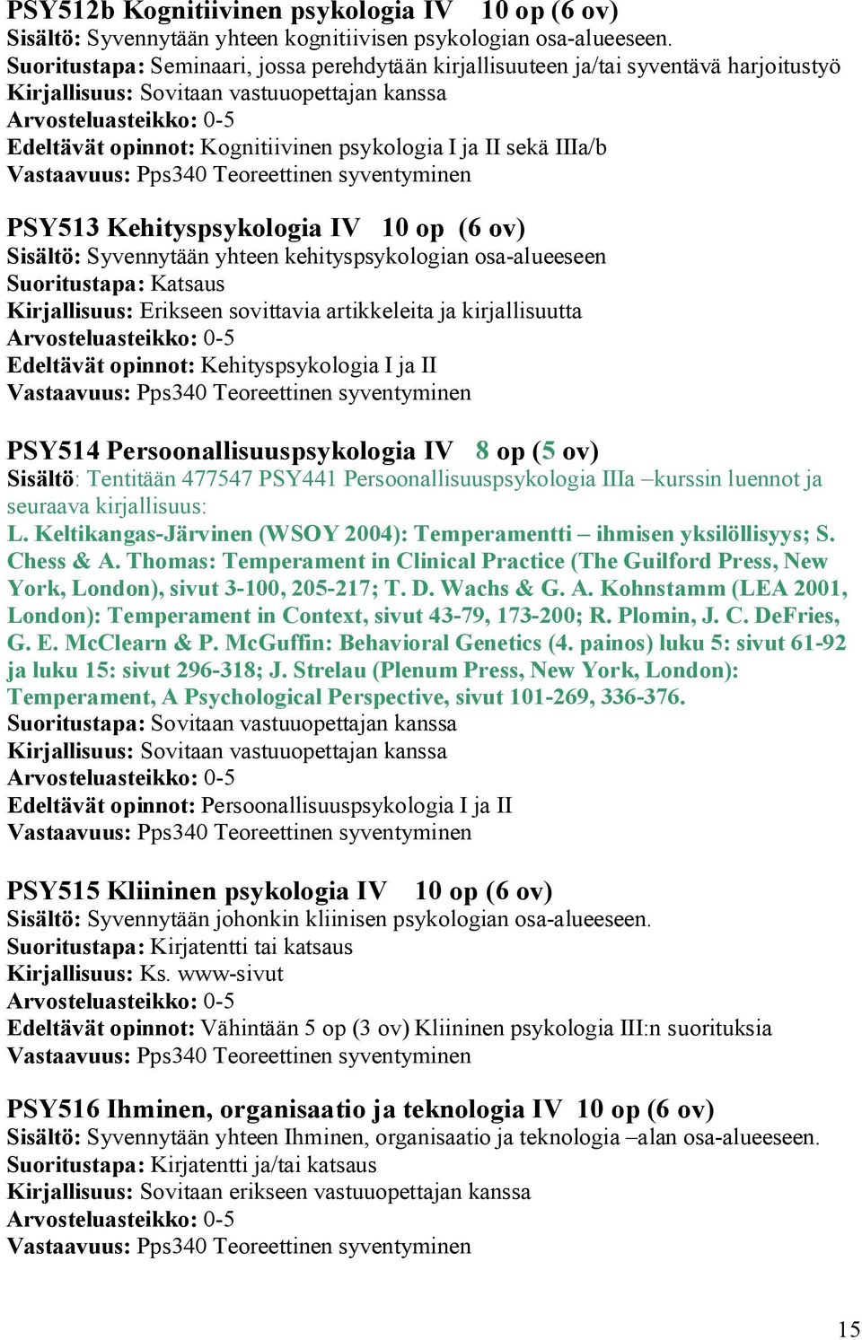 Vastaavuus: Pps340 Teoreettinen syventyminen PSY513 Kehityspsykologia IV 10 op (6 ov) Sisältö: Syvennytään yhteen kehityspsykologian osa-alueeseen Suoritustapa: Katsaus Kirjallisuus: Erikseen