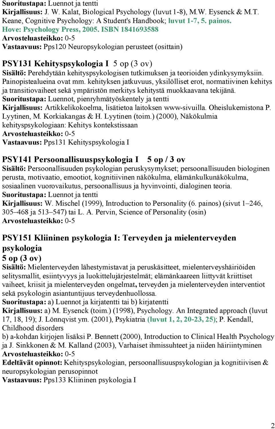 ISBN 1841693588 Vastaavuus: Pps120 Neuropsykologian perusteet (osittain) PSY131 Kehityspsykologia I 5 op (3 ov) Sisältö: Perehdytään kehityspsykologisen tutkimuksen ja teorioiden ydinkysymyksiin.