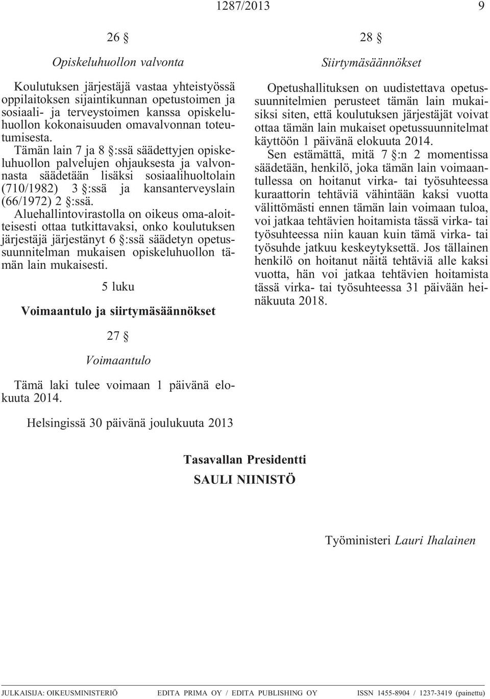 Tämän lain 7 ja 8 :ssä säädettyjen opiskeluhuollon palvelujen ohjauksesta ja valvonnasta säädetään lisäksi sosiaalihuoltolain (710/1982) 3 :ssä ja kansanterveyslain (66/1972) 2 :ssä.