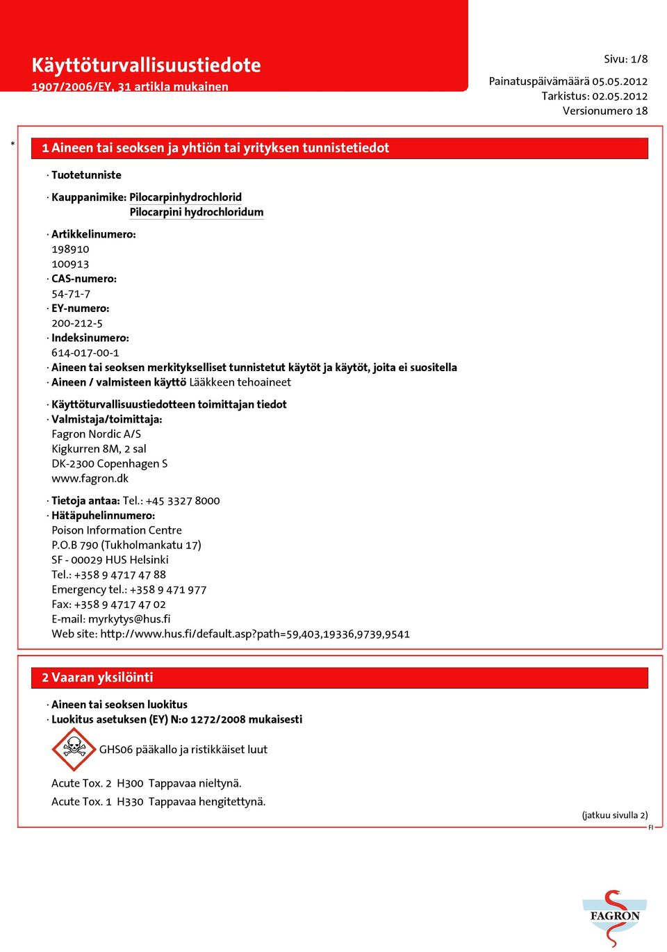 Nordic A/S Kigkurren 8M, 2 sal DK-2300 Copenhagen S www.fagron.dk Tietoja antaa:tel.: +45 3327 8000 Hätäpuhelinnumero: Poison Information Centre P.O.