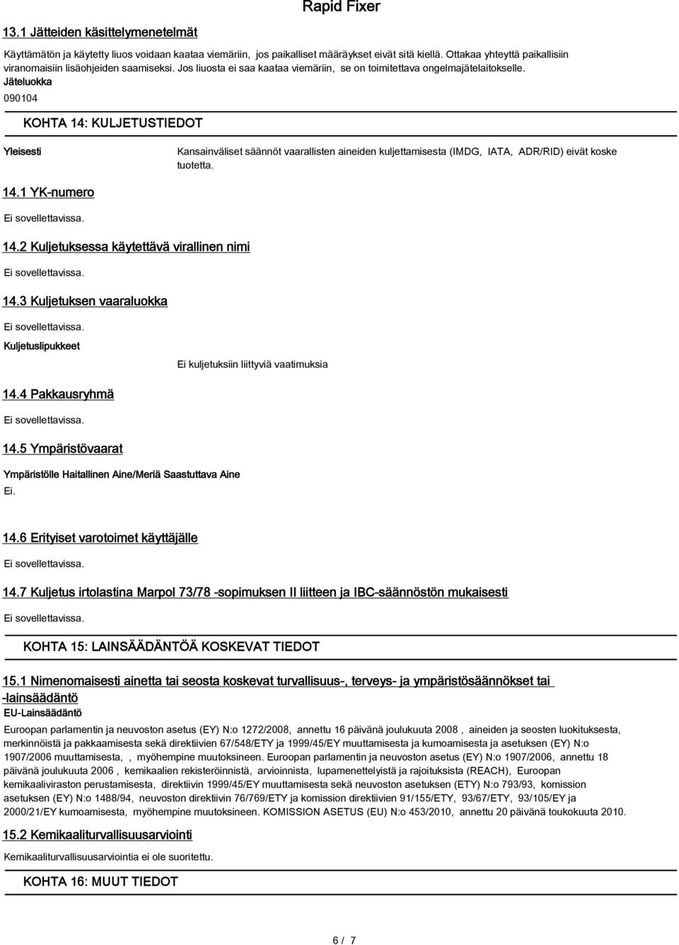 Jäteluokka 090104 KOHTA 14: KULJETUSTIEDOT Yleisesti Kansainväliset säännöt vaarallisten aineiden kuljettamisesta (IMDG, IATA, ADR/RID) eivät koske tuotetta. 14.1 YK-numero 14.