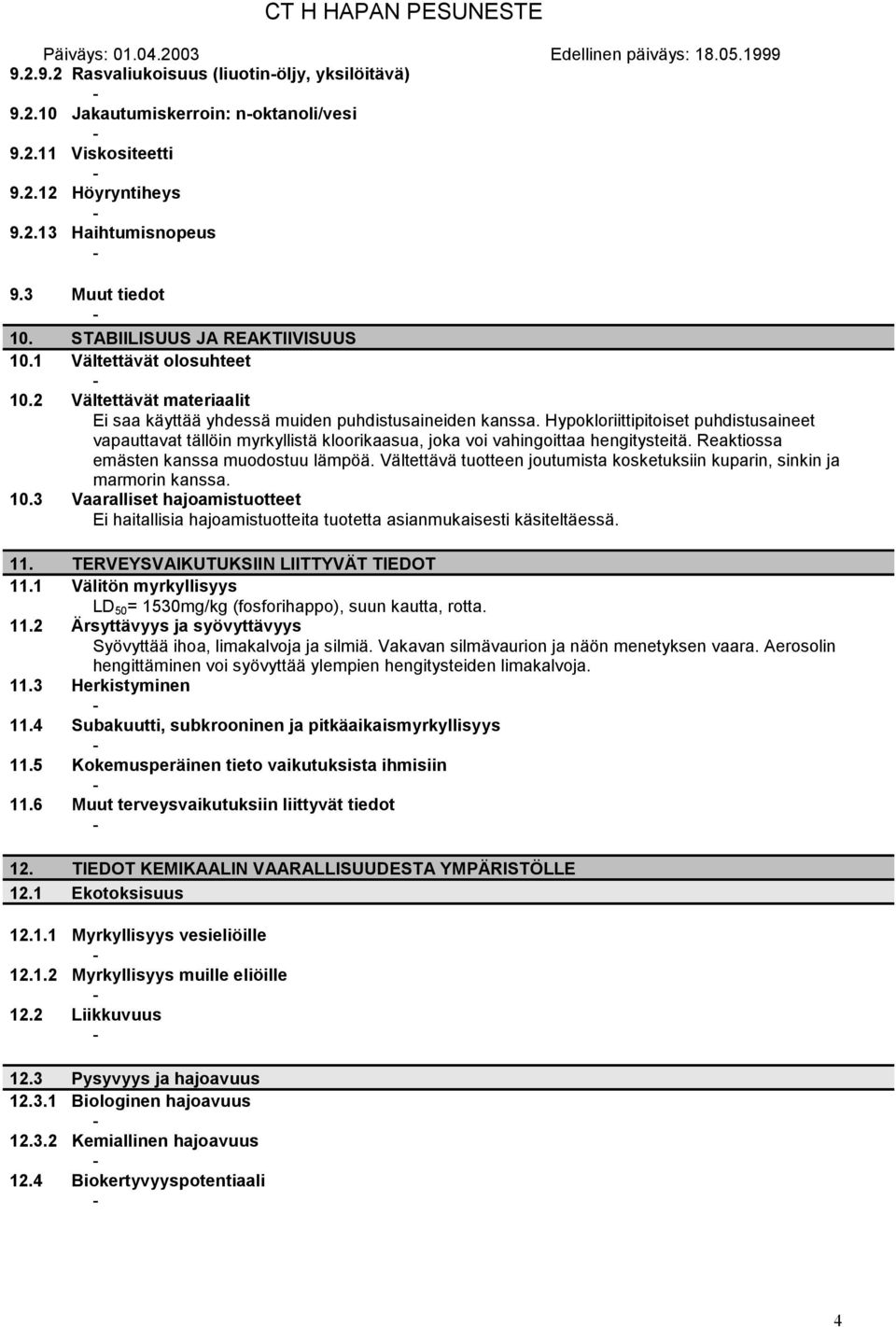 Hypokloriittipitoiset puhdistusaineet vapauttavat tällöin myrkyllistä kloorikaasua, joka voi vahingoittaa hengitysteitä. Reaktiossa emästen kanssa muodostuu lämpöä.