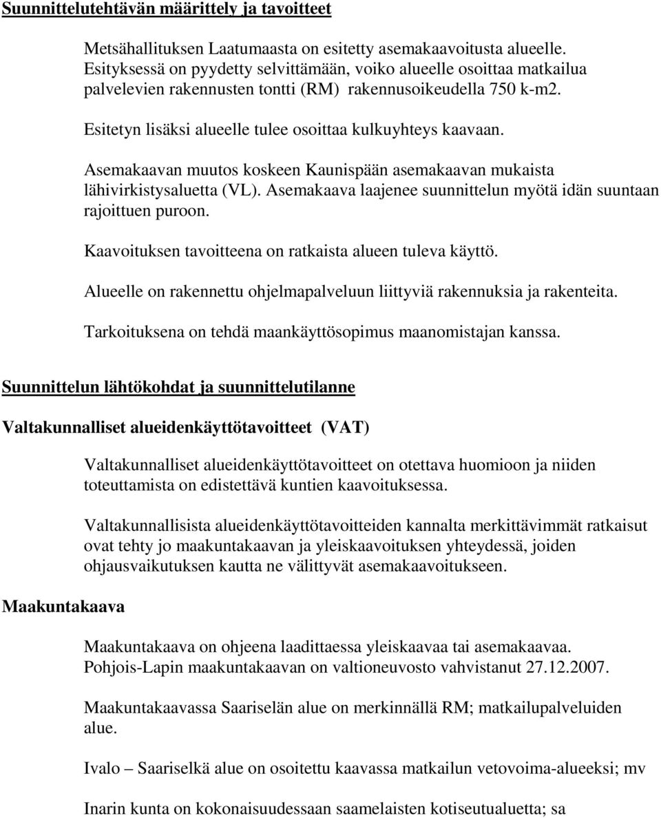 Asemakaavan muutos koskeen Kaunispään asemakaavan mukaista lähivirkistysaluetta (VL). Asemakaava laajenee suunnittelun myötä idän suuntaan rajoittuen puroon.