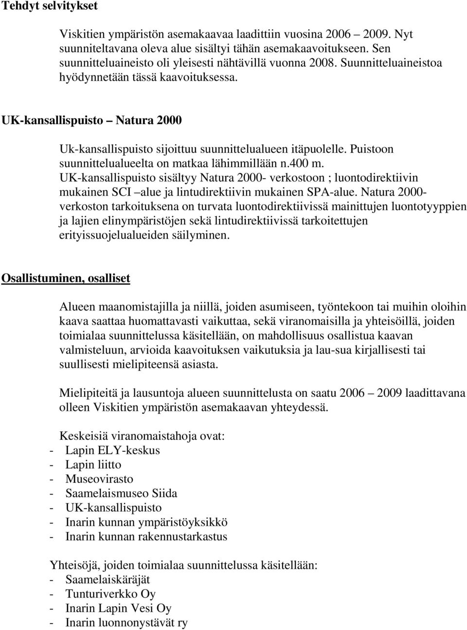 UK-kansallispuisto Natura 2000 Uk-kansallispuisto sijoittuu suunnittelualueen itäpuolelle. Puistoon suunnittelualueelta on matkaa lähimmillään n.400 m.