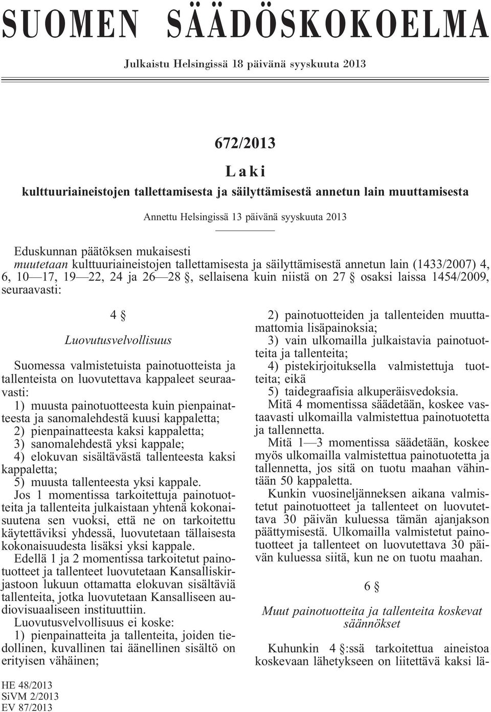 osaksi laissa 1454/2009, seuraavasti: 4 Luovutusvelvollisuus Suomessa valmistetuista painotuotteista ja tallenteista on luovutettava kappaleet seuraavasti: 1) muusta painotuotteesta kuin