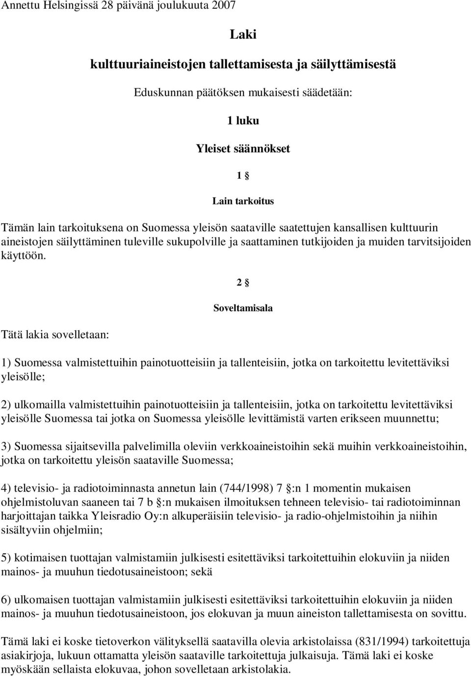 Tätä lakia sovelletaan: 2 Soveltamisala 1) Suomessa valmistettuihin painotuotteisiin ja tallenteisiin, jotka on tarkoitettu levitettäviksi yleisölle; 2) ulkomailla valmistettuihin painotuotteisiin ja