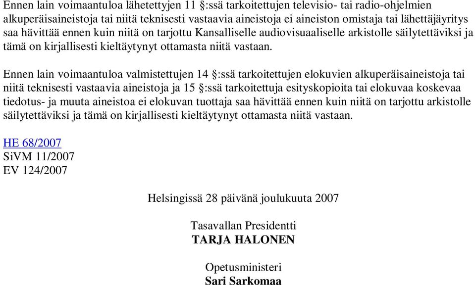 Ennen lain voimaantuloa valmistettujen 14 :ssä tarkoitettujen elokuvien alkuperäisaineistoja tai niitä teknisesti vastaavia aineistoja ja 15 :ssä tarkoitettuja esityskopioita tai elokuvaa koskevaa