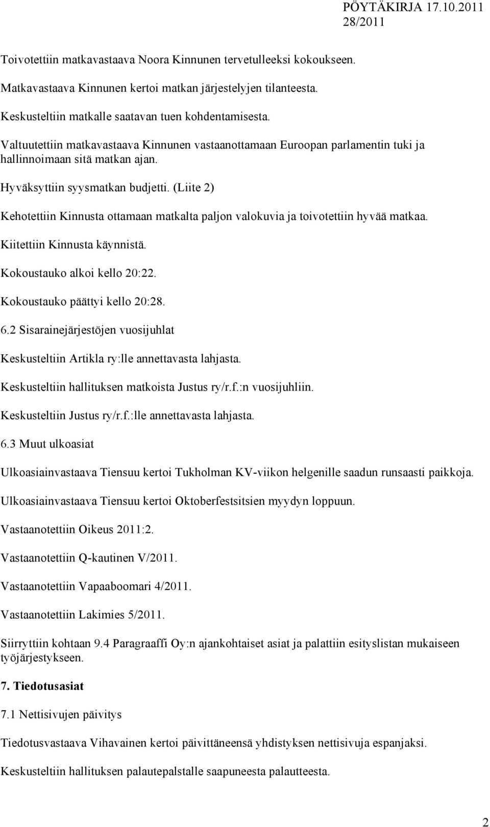 (Liite 2) Kehotettiin Kinnusta ottamaan matkalta paljon valokuvia ja toivotettiin hyvää matkaa. Kiitettiin Kinnusta käynnistä. Kokoustauko alkoi kello 20:22. Kokoustauko päättyi kello 20:28. 6.