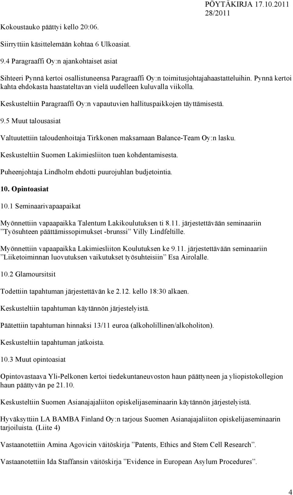 Pynnä kertoi kahta ehdokasta haastateltavan vielä uudelleen kuluvalla viikolla. Keskusteltiin Paragraaffi Oy:n vapautuvien hallituspaikkojen täyttämisestä. 9.