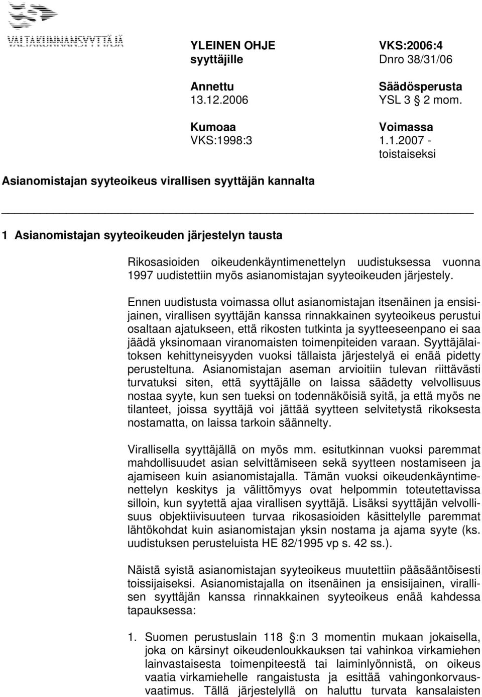 .12.2006 YSL 3 2 mom. Kumoaa Voimassa VKS:1998:3 1.1.2007 - toistaiseksi Asianomistajan syyteoikeus virallisen syyttäjän kannalta 1 Asianomistajan syyteoikeuden järjestelyn tausta Rikosasioiden