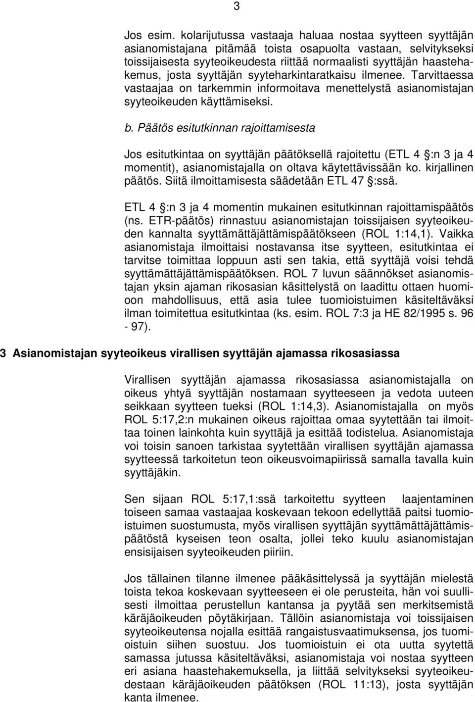 josta syyttäjän syyteharkintaratkaisu ilmenee. Tarvittaessa vastaajaa on tarkemmin informoitava menettelystä asianomistajan syyteoikeuden käyttämiseksi. b.