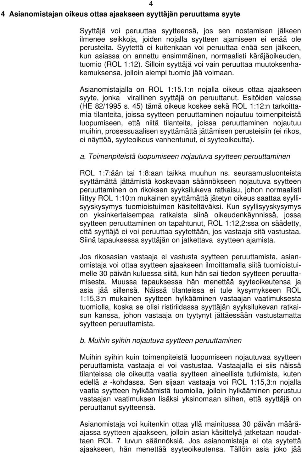 Silloin syyttäjä voi vain peruuttaa muutoksenhakemuksensa, jolloin aiempi tuomio jää voimaan. Asianomistajalla on ROL 1:15.
