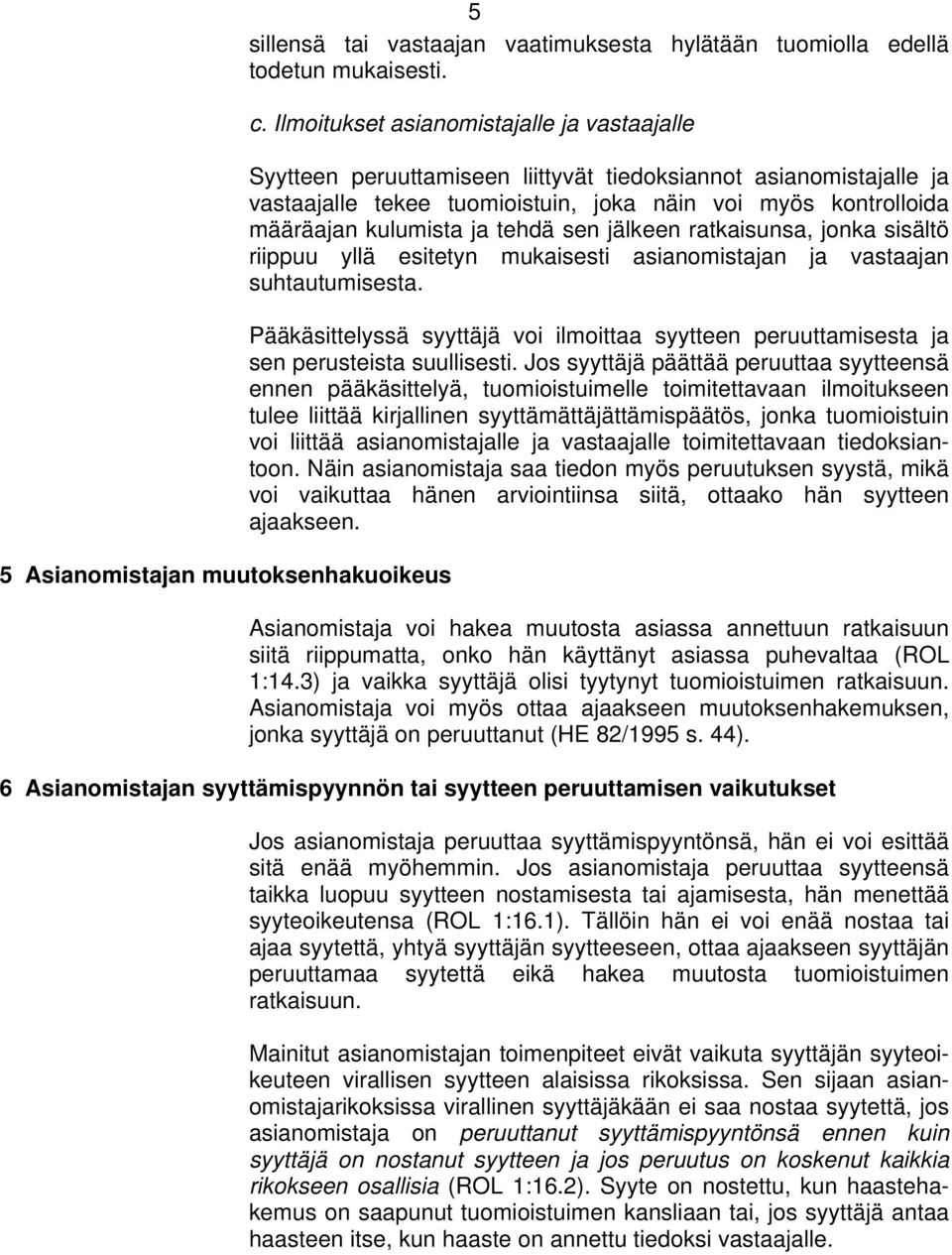 tehdä sen jälkeen ratkaisunsa, jonka sisältö riippuu yllä esitetyn mukaisesti asianomistajan ja vastaajan suhtautumisesta.