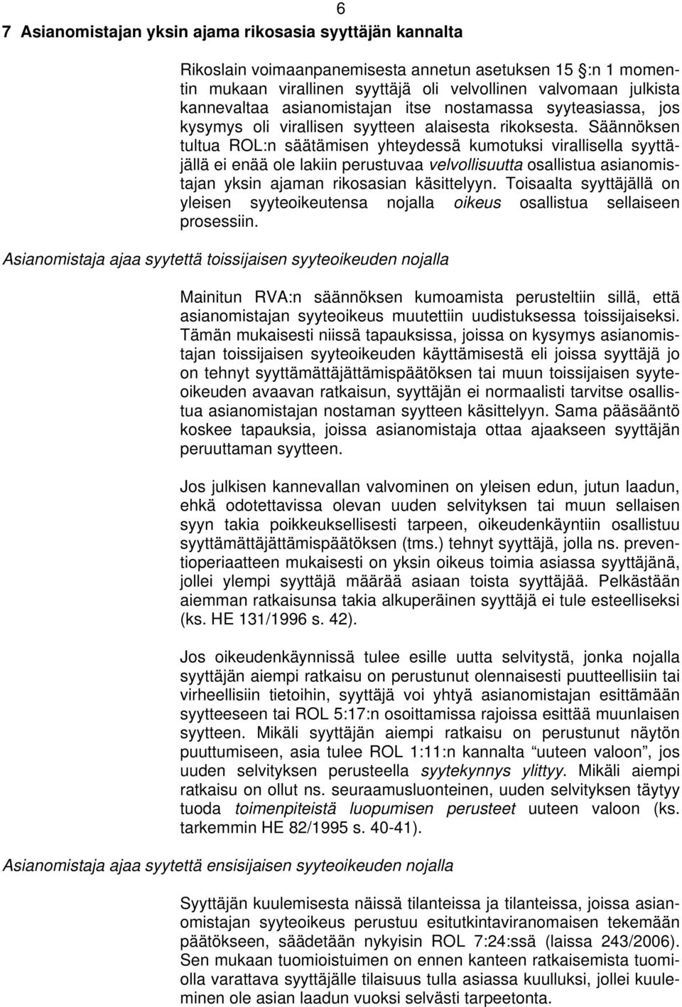 Säännöksen tultua ROL:n säätämisen yhteydessä kumotuksi virallisella syyttäjällä ei enää ole lakiin perustuvaa velvollisuutta osallistua asianomistajan yksin ajaman rikosasian käsittelyyn.