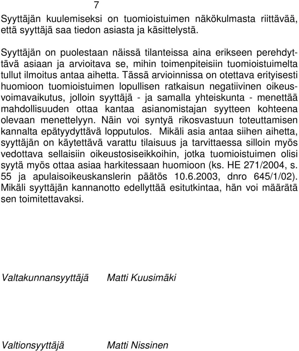 Tässä arvioinnissa on otettava erityisesti huomioon tuomioistuimen lopullisen ratkaisun negatiivinen oikeusvoimavaikutus, jolloin syyttäjä - ja samalla yhteiskunta - menettää mahdollisuuden ottaa