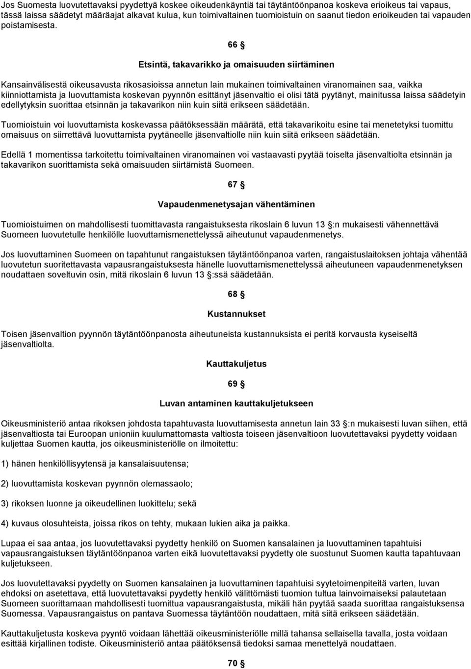 66 Etsintä, takavarikko ja omaisuuden siirtäminen Kansainvälisestä oikeusavusta rikosasioissa annetun lain mukainen toimivaltainen viranomainen saa, vaikka kiinniottamista ja luovuttamista koskevan