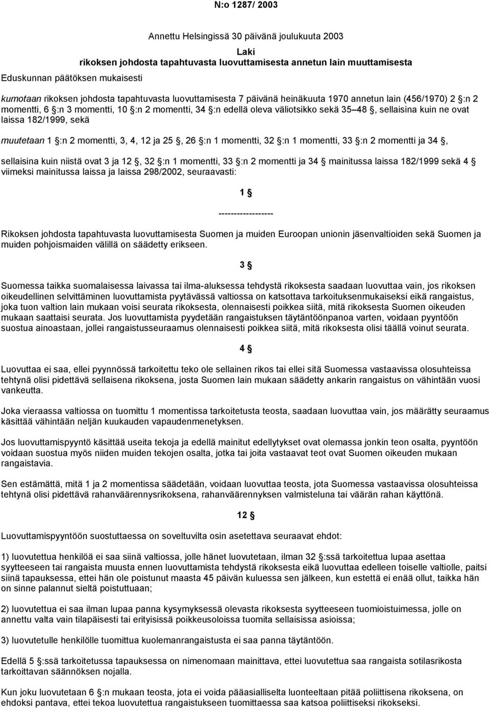 laissa 182/1999, sekä muutetaan 1 :n 2 momentti, 3, 4, 12 ja 25, 26 :n 1 momentti, 32 :n 1 momentti, 33 :n 2 momentti ja 34, sellaisina kuin niistä ovat 3 ja 12, 32 :n 1 momentti, 33 :n 2 momentti ja