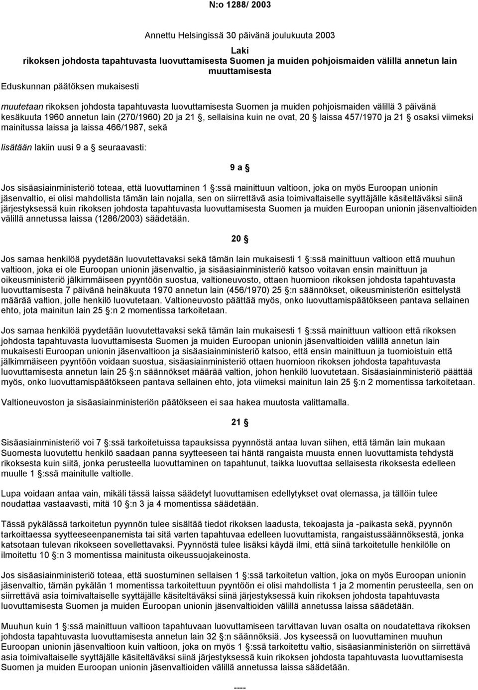 ovat, 20 laissa 457/1970 ja 21 osaksi viimeksi mainitussa laissa ja laissa 466/1987, sekä lisätään lakiin uusi 9 a seuraavasti: 9 a Jos sisäasiainministeriö toteaa, että luovuttaminen 1 :ssä