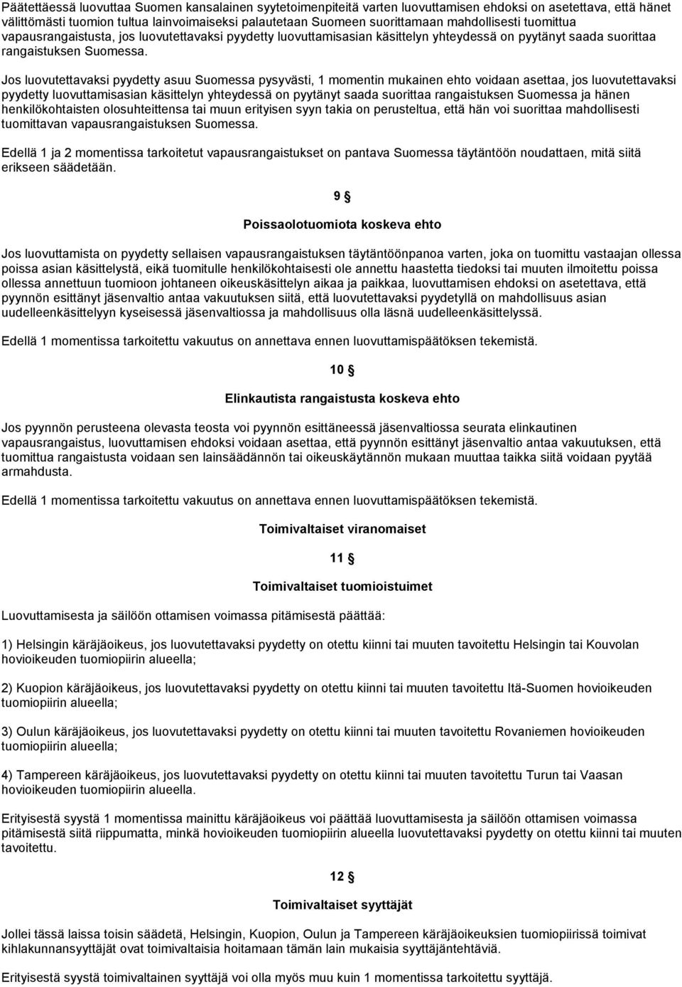 Jos luovutettavaksi pyydetty asuu Suomessa pysyvästi, 1 momentin mukainen ehto voidaan asettaa, jos luovutettavaksi pyydetty luovuttamisasian käsittelyn yhteydessä on pyytänyt saada suorittaa