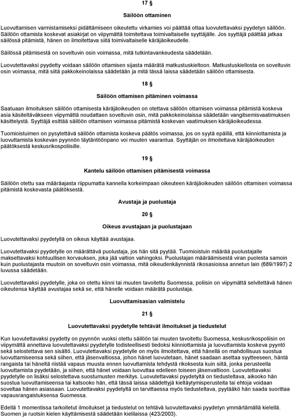 Jos syyttäjä päättää jatkaa säilössä pitämistä, hänen on ilmoitettava siitä toimivaltaiselle käräjäoikeudelle. Säilössä pitämisestä on soveltuvin osin voimassa, mitä tutkintavankeudesta säädetään.