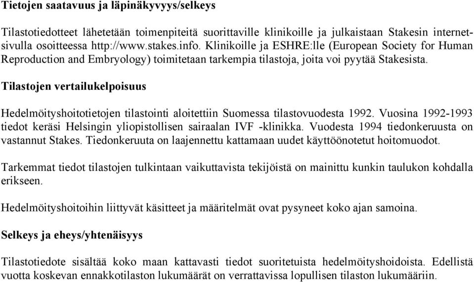 Tilastojen vertailukelpoisuus Hedelmöityshoitotietojen tilastointi aloitettiin Suomessa tilastovuodesta 1992. Vuosina 1992-1993 tiedot keräsi Helsingin yliopistollisen sairaalan IVF -klinikka.