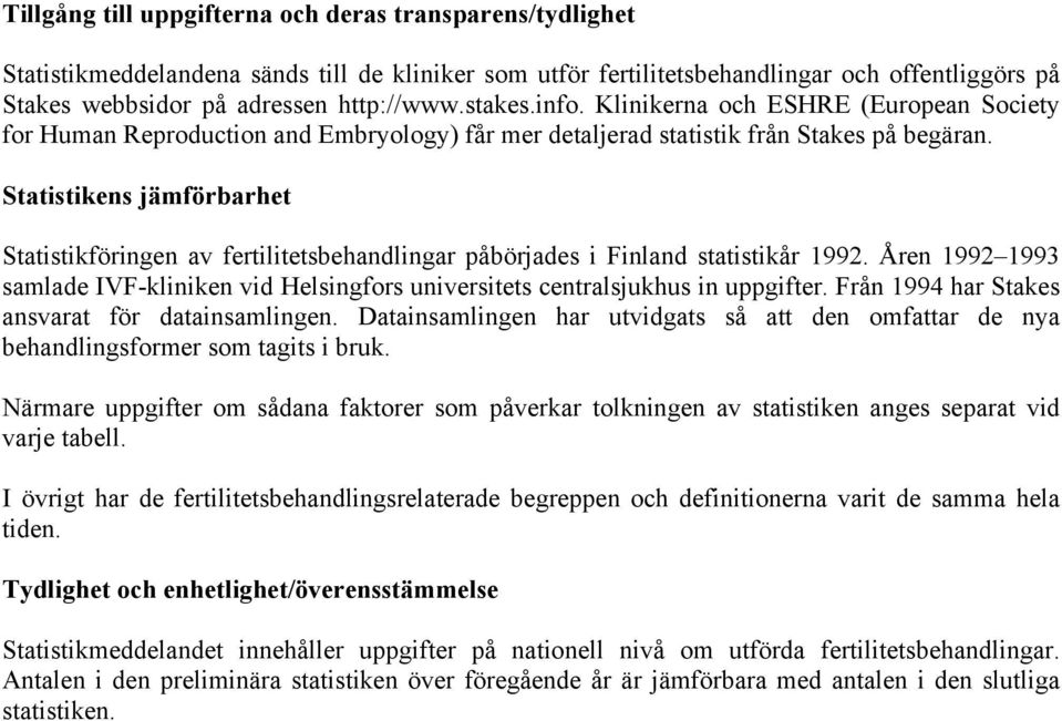 Statistikens jämförbarhet Statistikföringen av fertilitetsbehandlingar påbörjades i Finland statistikår 1992.