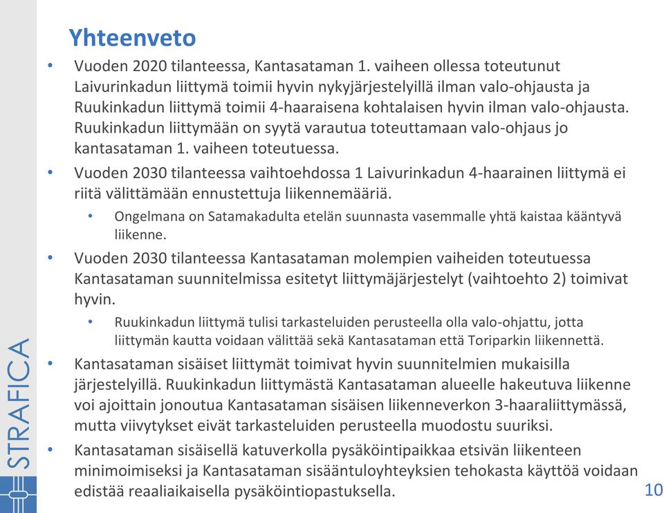 Ruukinkadun liittymään on syytä varautua toteuttamaan valo-ohjaus jo kantasataman 1. vaiheen toteutuessa.