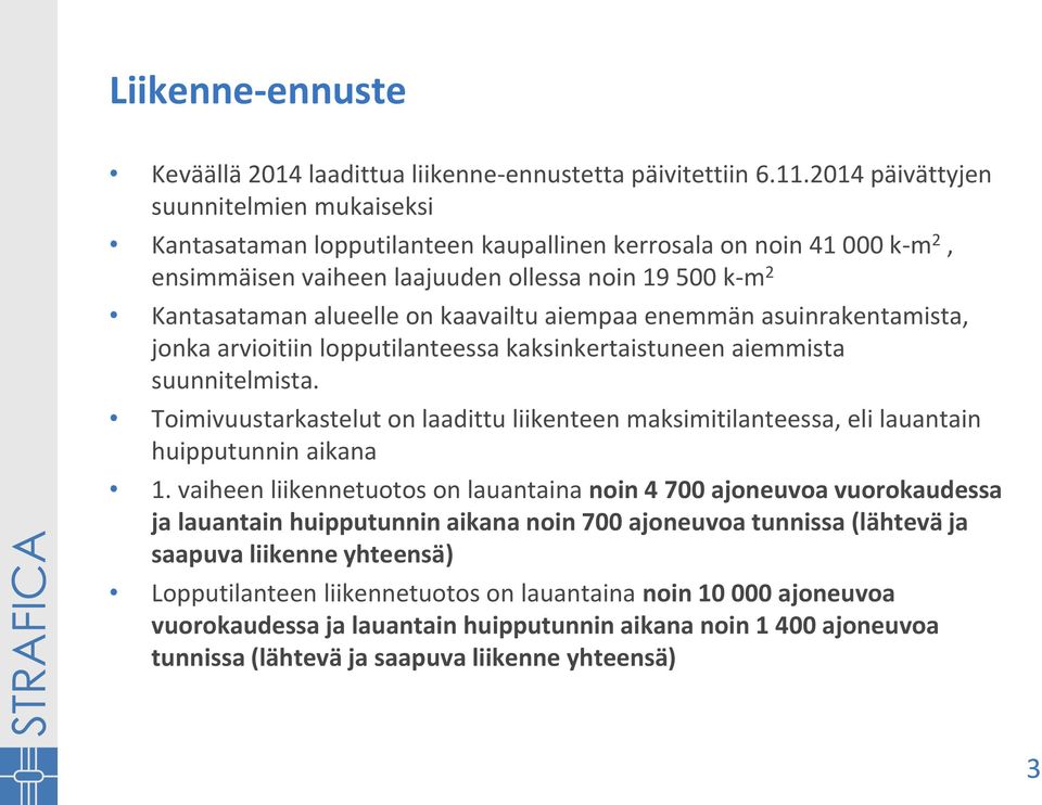 kaavailtu aiempaa enemmän asuinrakentamista, jonka arvioitiin lopputilanteessa kaksinkertaistuneen aiemmista suunnitelmista.