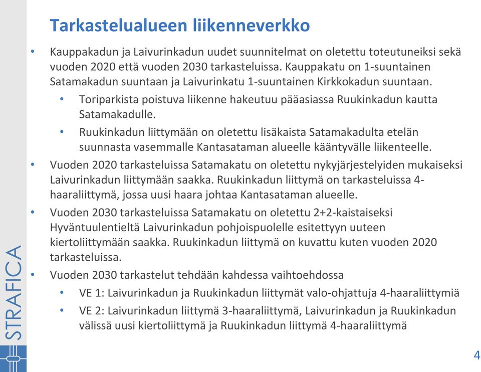 Ruukinkadun liittymään on oletettu lisäkaista Satamakadulta etelän suunnasta vasemmalle Kantasataman alueelle kääntyvälle liikenteelle.