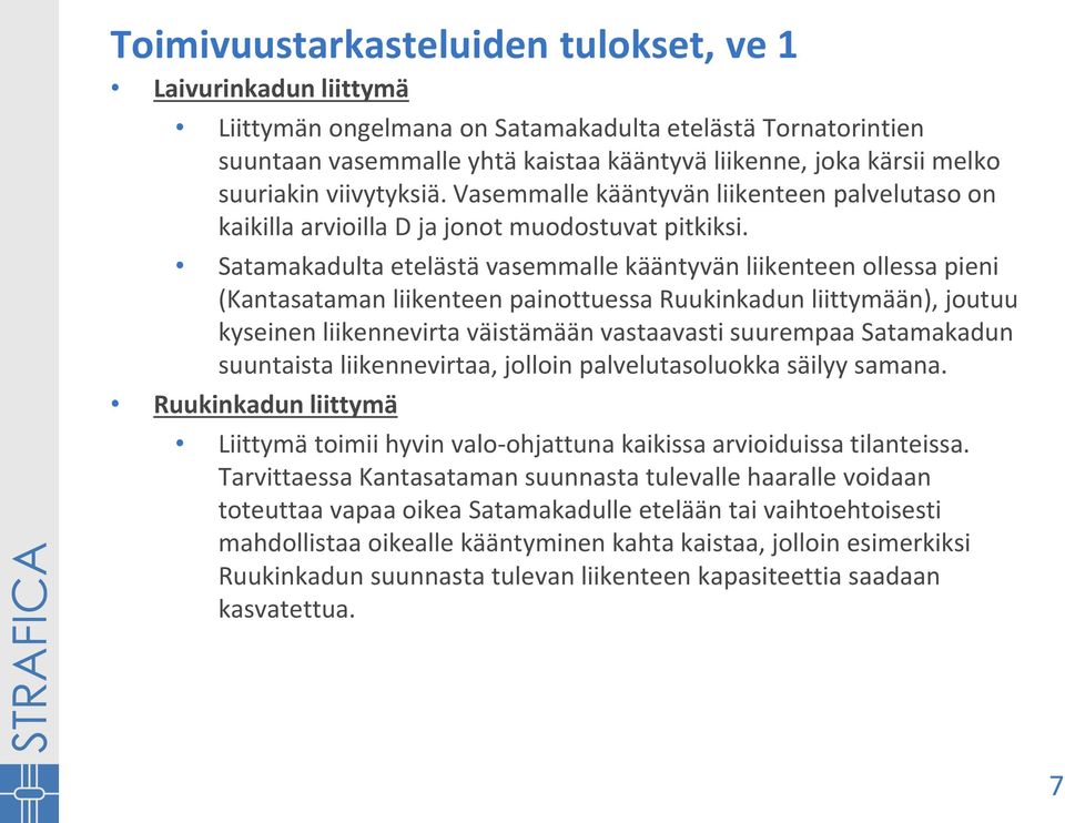 Satamakadulta etelästä vasemmalle kääntyvän liikenteen ollessa pieni (Kantasataman liikenteen painottuessa Ruukinkadun liittymään), joutuu kyseinen liikennevirta väistämään vastaavasti suurempaa