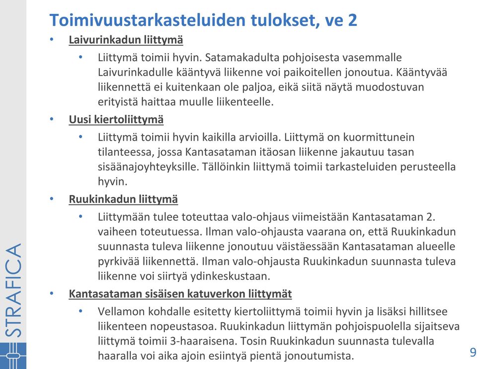 Liittymä on kuormittunein tilanteessa, jossa Kantasataman itäosan liikenne jakautuu tasan sisäänajoyhteyksille. Tällöinkin liittymä toimii tarkasteluiden perusteella hyvin.