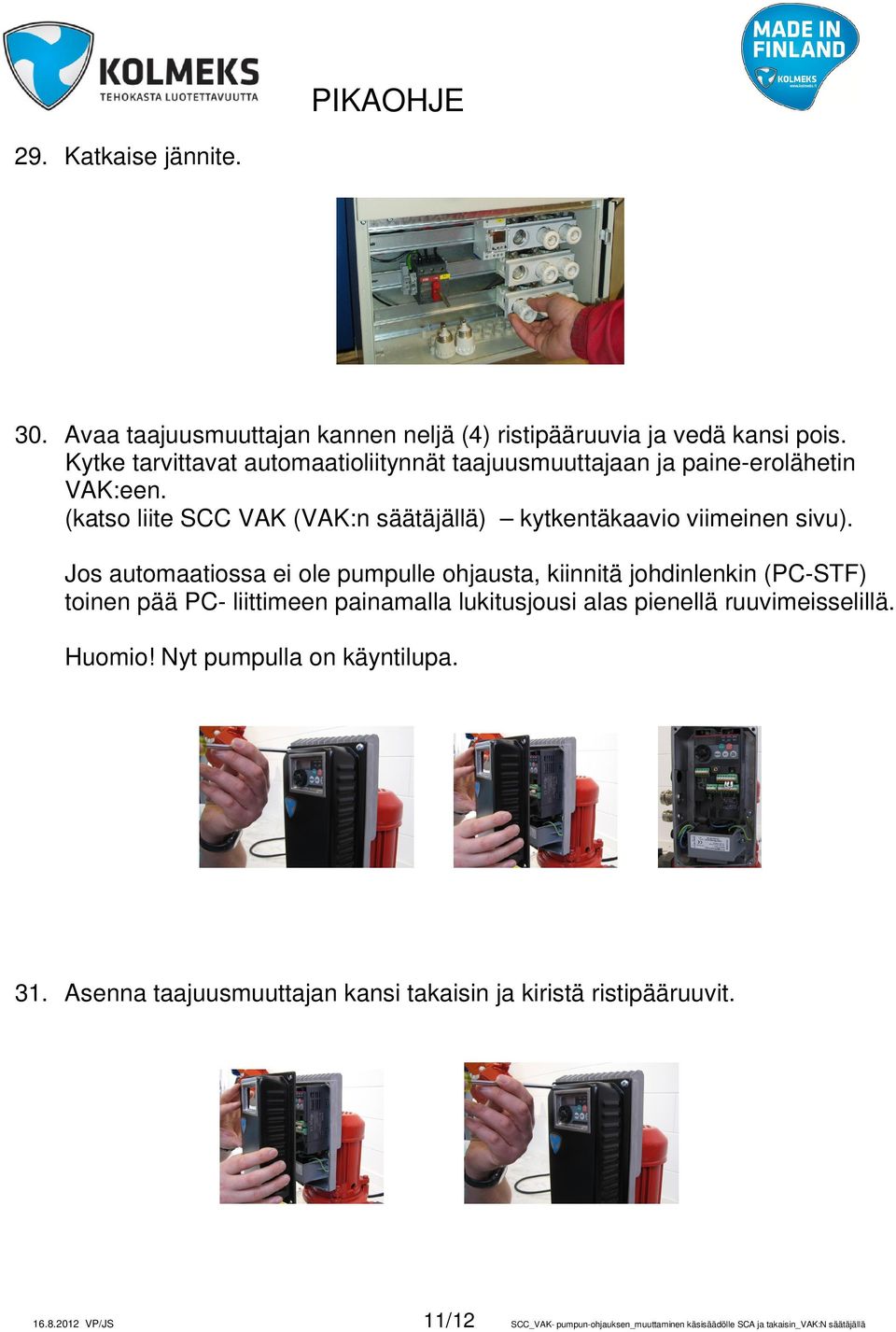 Jos automaatiossa ei ole pumpulle ohjausta, kiinnitä johdinlenkin (PC-STF) toinen pää PC- liittimeen painamalla lukitusjousi alas pienellä ruuvimeisselillä.