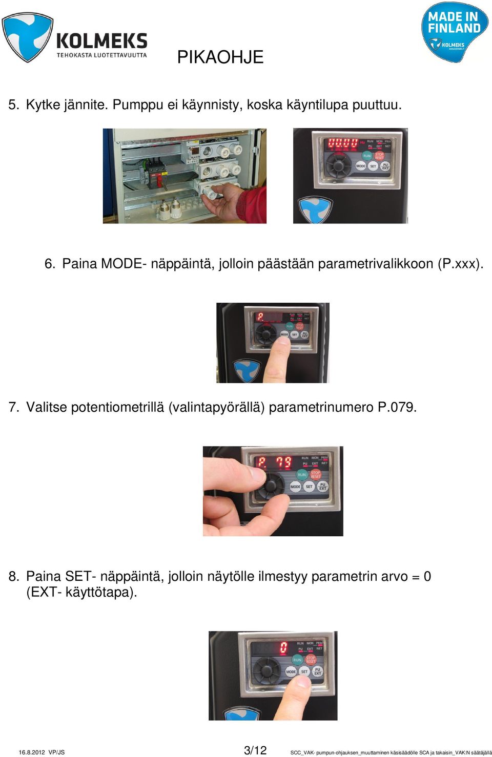 Valitse potentiometrillä (valintapyörällä) parametrinumero P.079. 8.