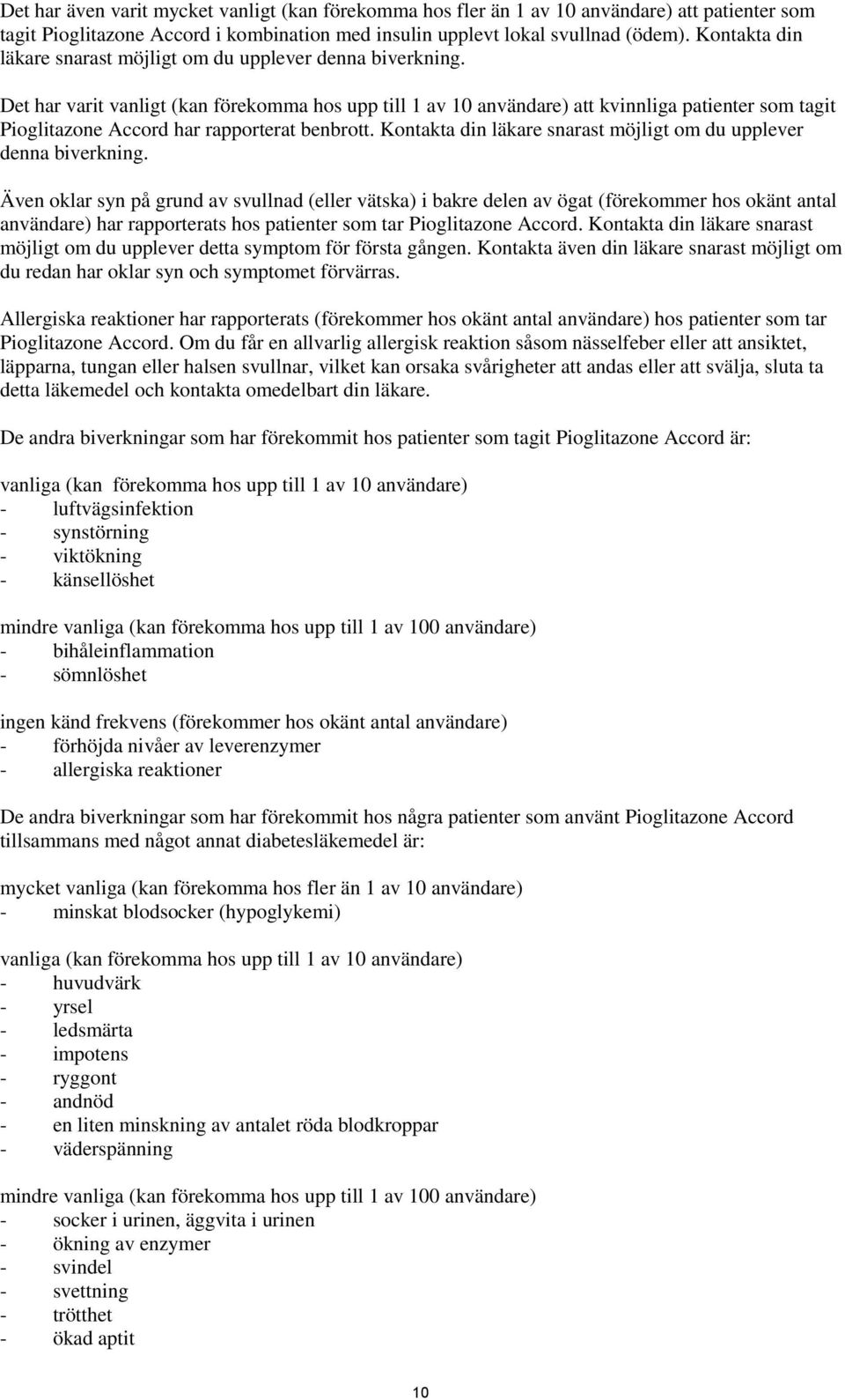 Det har varit vanligt (kan förekomma hos upp till 1 av 10 användare) att kvinnliga patienter som tagit Pioglitazone Accord har rapporterat benbrott.