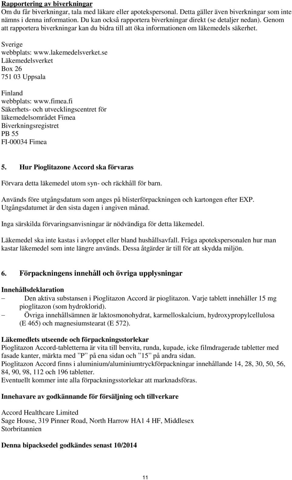 lakemedelsverket.se Läkemedelsverket Box 26 751 03 Uppsala Finland webbplats: www.fimea.fi Säkerhets- och utvecklingscentret för läkemedelsområdet Fimea Biverkningsregistret PB 55 FI-00034 Fimea 5.