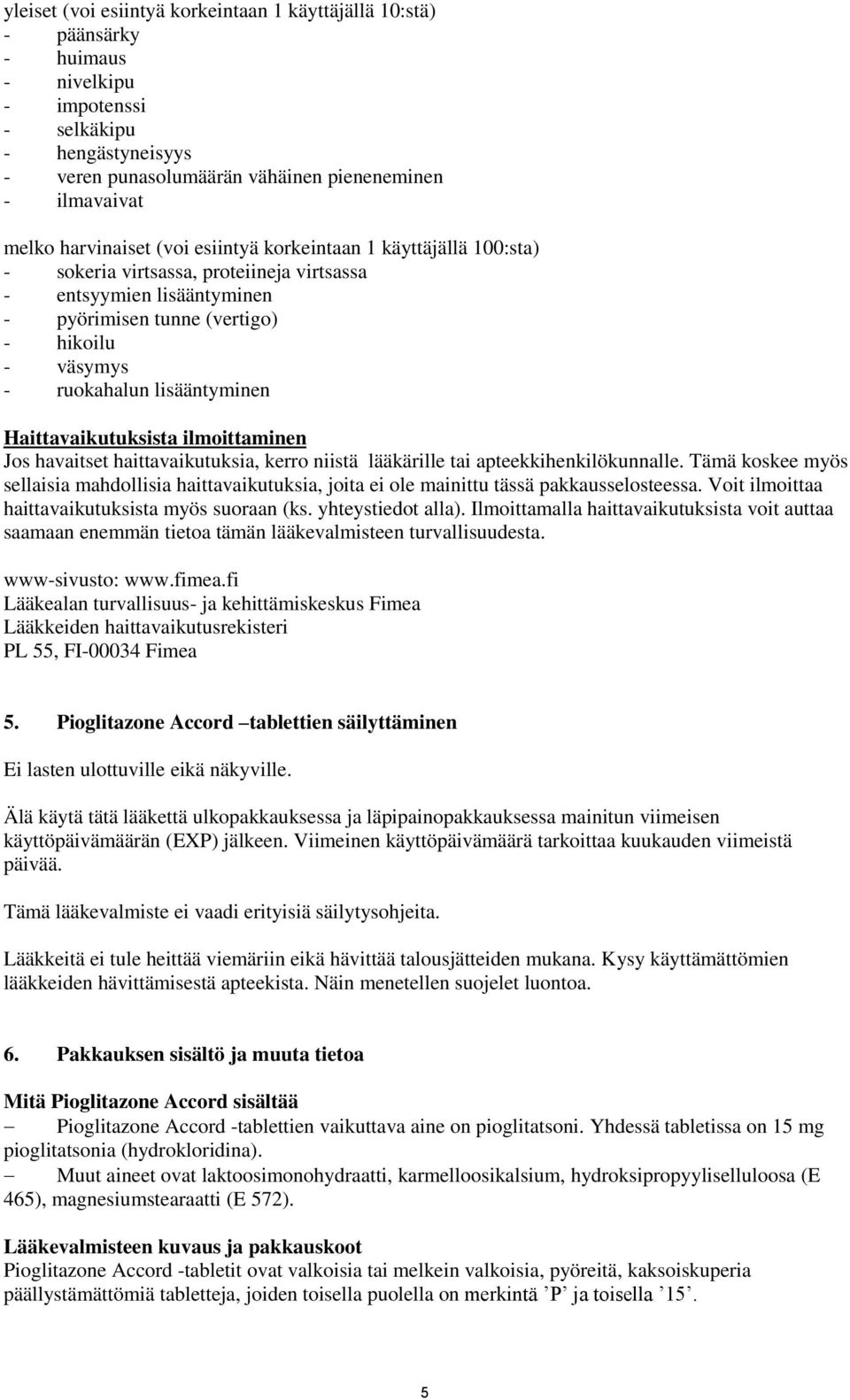 lisääntyminen Haittavaikutuksista ilmoittaminen Jos havaitset haittavaikutuksia, kerro niistä lääkärille tai apteekkihenkilökunnalle.