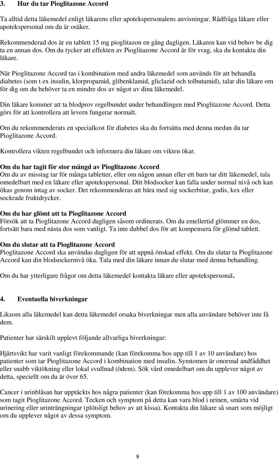 Om du tycker att effekten av Pioglitazone Accord är för svag, ska du kontakta din läkare.
