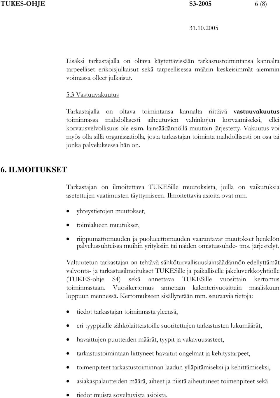 lainsäädännöllä muutoin järjestetty. Vakuutus voi myös olla sillä organisaatiolla, josta tarkastajan toiminta mahdollisesti on osa tai jonka palveluksessa hän on. 6.