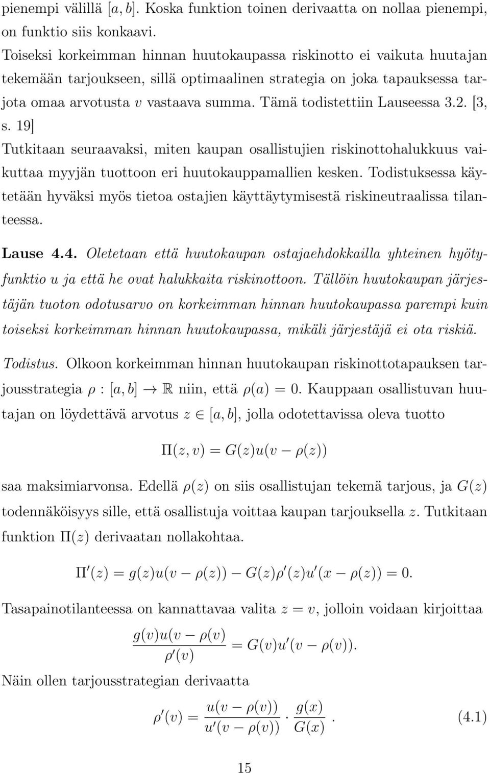 Tämä todistettiin Lauseessa 3.2. [3, s. 19] Tutkitaan seuraavaksi, miten kaupan osallistujien riskinottohalukkuus vaikuttaa myyjän tuottoon eri huutokauppamallien kesken.