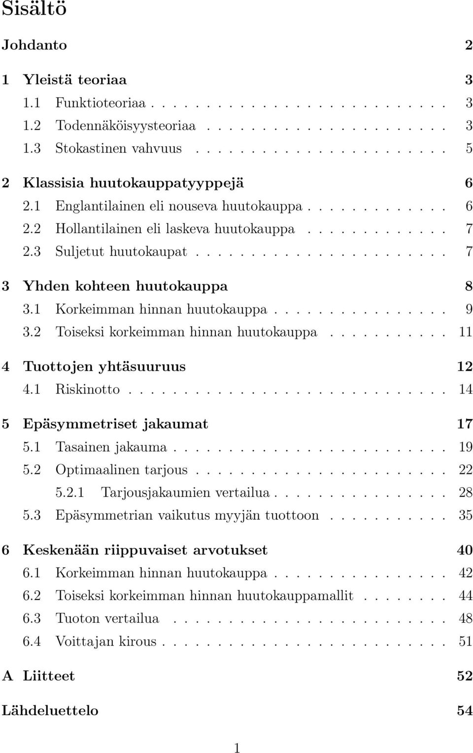 1 Korkeimman hinnan huutokauppa................ 9 3.2 Toiseksi korkeimman hinnan huutokauppa........... 11 4 Tuottojen yhtäsuuruus 12 4.1 Riskinotto............................. 14 5 Epäsymmetriset jakaumat 17 5.