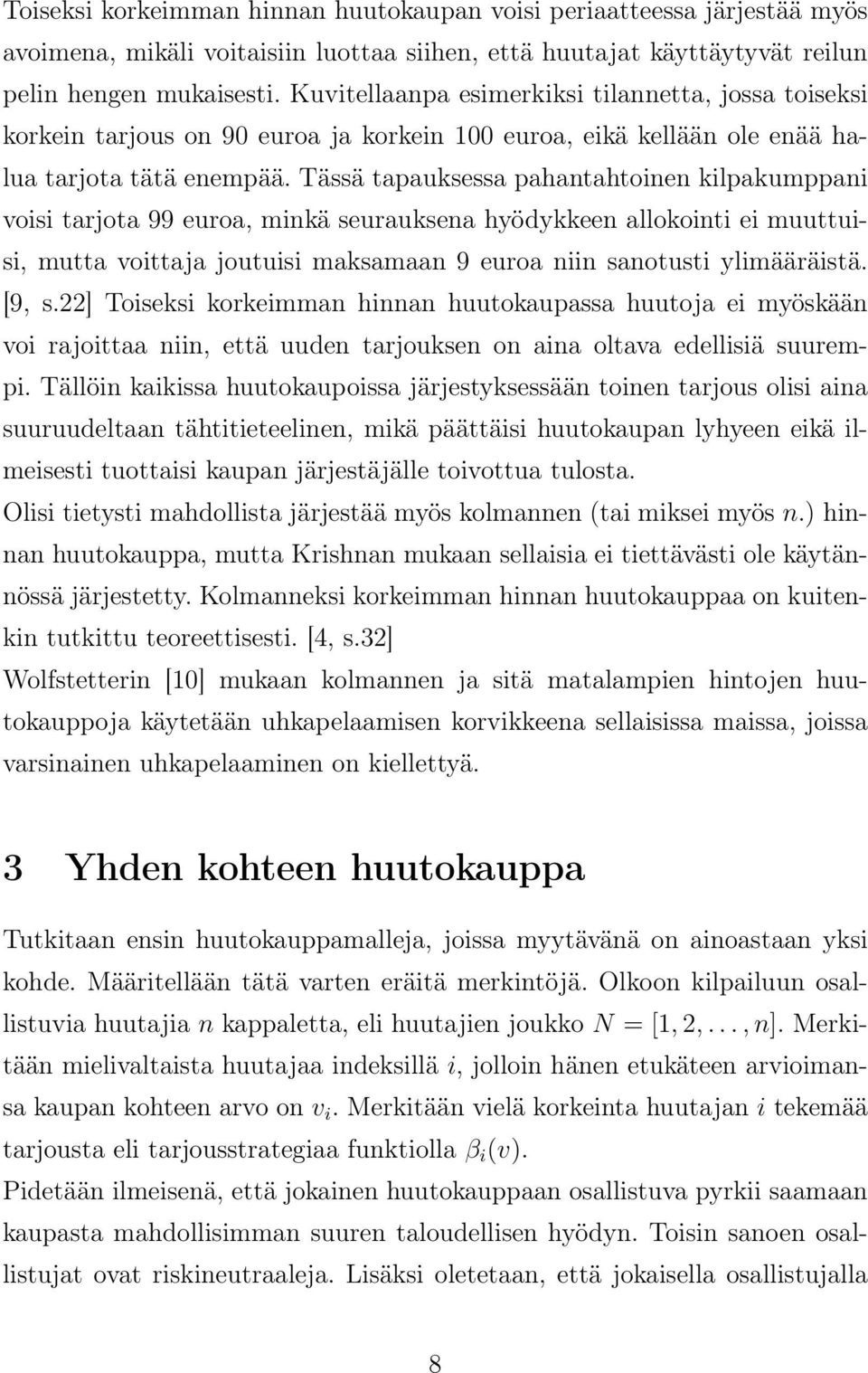 Tässä tapauksessa pahantahtoinen kilpakumppani voisi tarjota 99 euroa, minkä seurauksena hyödykkeen allokointi ei muuttuisi, mutta voittaja joutuisi maksamaan 9 euroa niin sanotusti ylimääräistä.