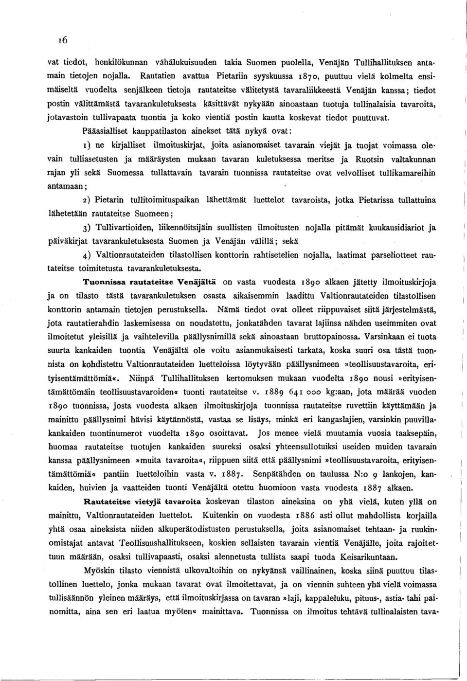 tavarankuletuksesta käsittävät nykyään ainoastaan tuotuja tullinalaisia tavaroita, jota vastoin tullivapaata tuontia ja koko vientiä postin kautta koskevat tiedot puuttuvat.