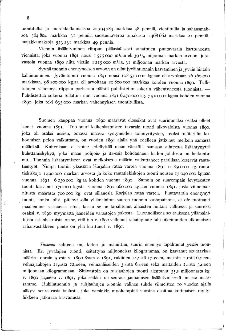 Viennin lisääntyminen riippuu pääasiallisesti sahattujen puutavarain karttuneesta viennistä, joka vuonna 1891 nousi 1 573 000 m3:iin eli 39 1/2 miljoonan markan arvoon, jotavastoin vuonna 1890 niitä