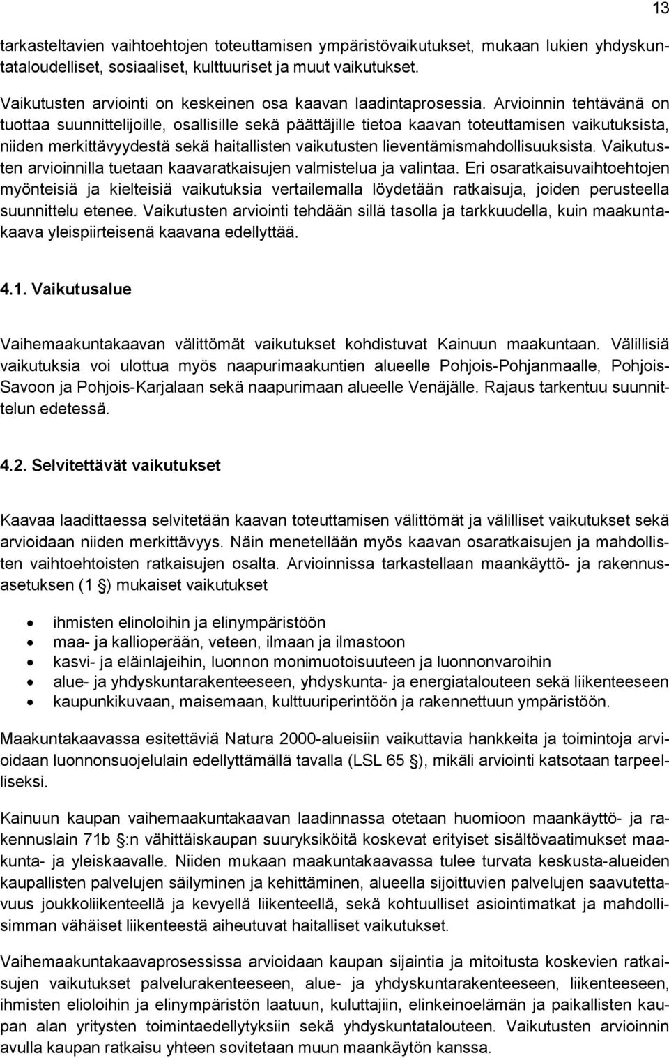 Arvioinnin tehtävänä on tuottaa suunnittelijoille, osallisille sekä päättäjille tietoa kaavan toteuttamisen vaikutuksista, niiden merkittävyydestä sekä haitallisten vaikutusten