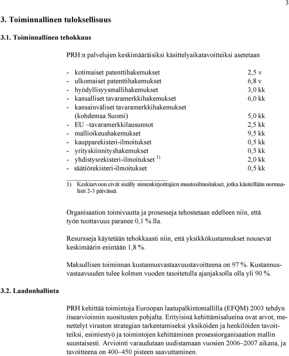 hyödyllisyysmallihakemukset 3,0 kk - kansalliset tavaramerkkihakemukset 6,0 kk - kansainväliset tavaramerkkihakemukset (kohdemaa Suomi) 5,0 kk - EU tavaramerkkilausunnot 2,5 kk -