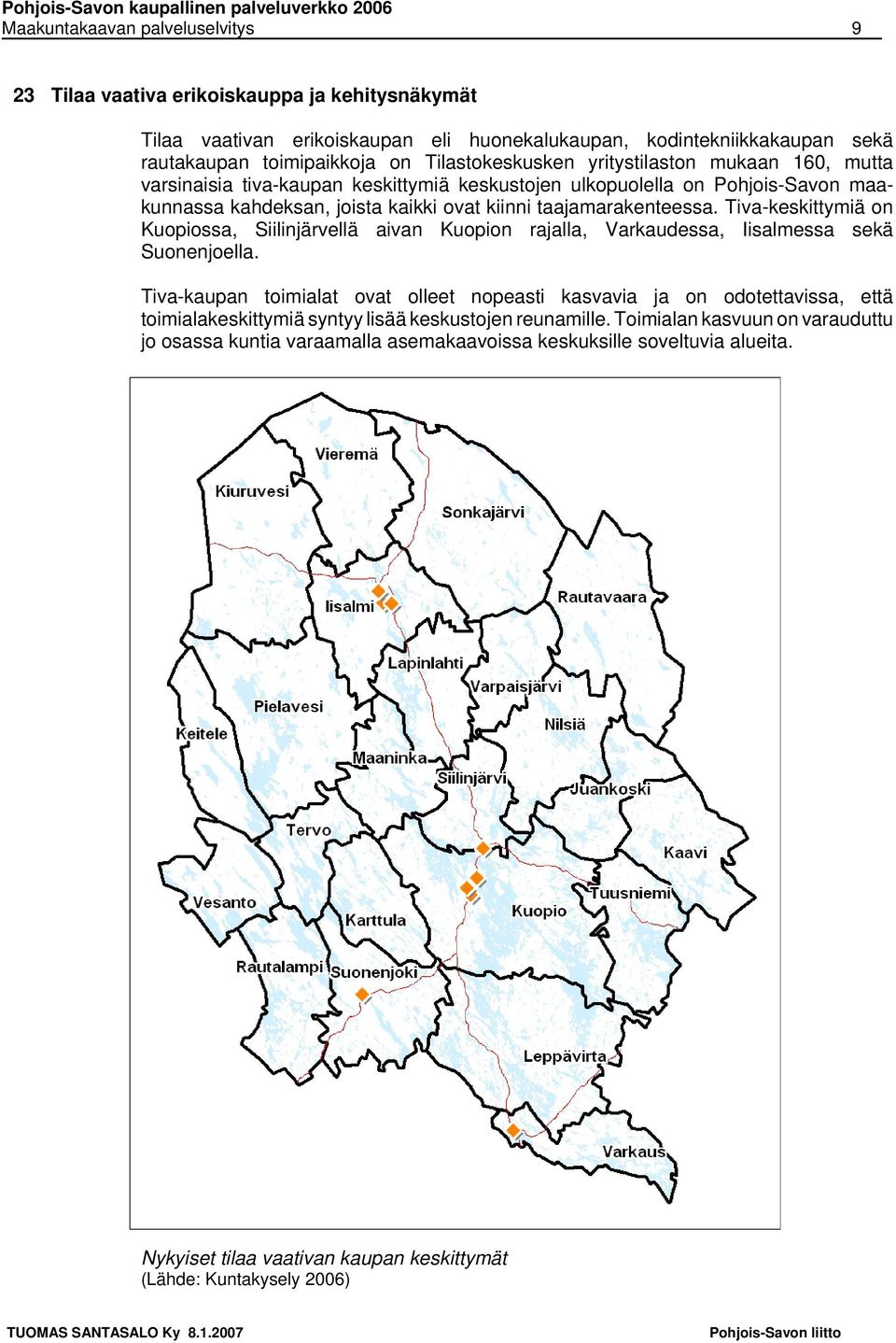 Tiva-keskittymiä on Kuopiossa, Siilinjärvellä aivan Kuopion rajalla, Varkaudessa, Iisalmessa sekä Suonenjoella.