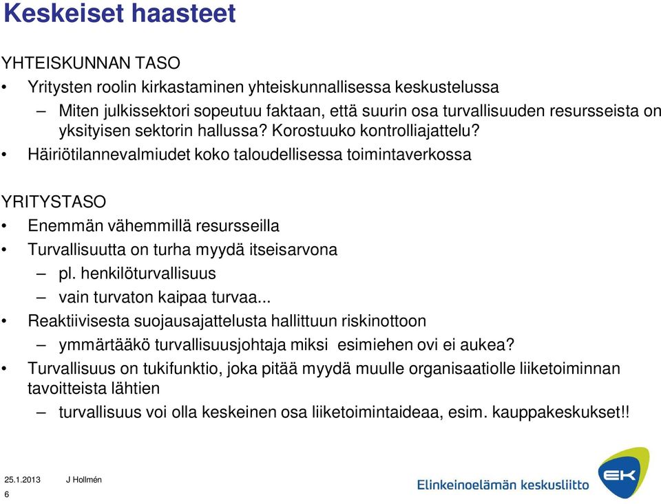 Häiriötilannevalmiudet koko taloudellisessa toimintaverkossa YRITYSTASO Enemmän vähemmillä resursseilla Turvallisuutta on turha myydä itseisarvona pl.