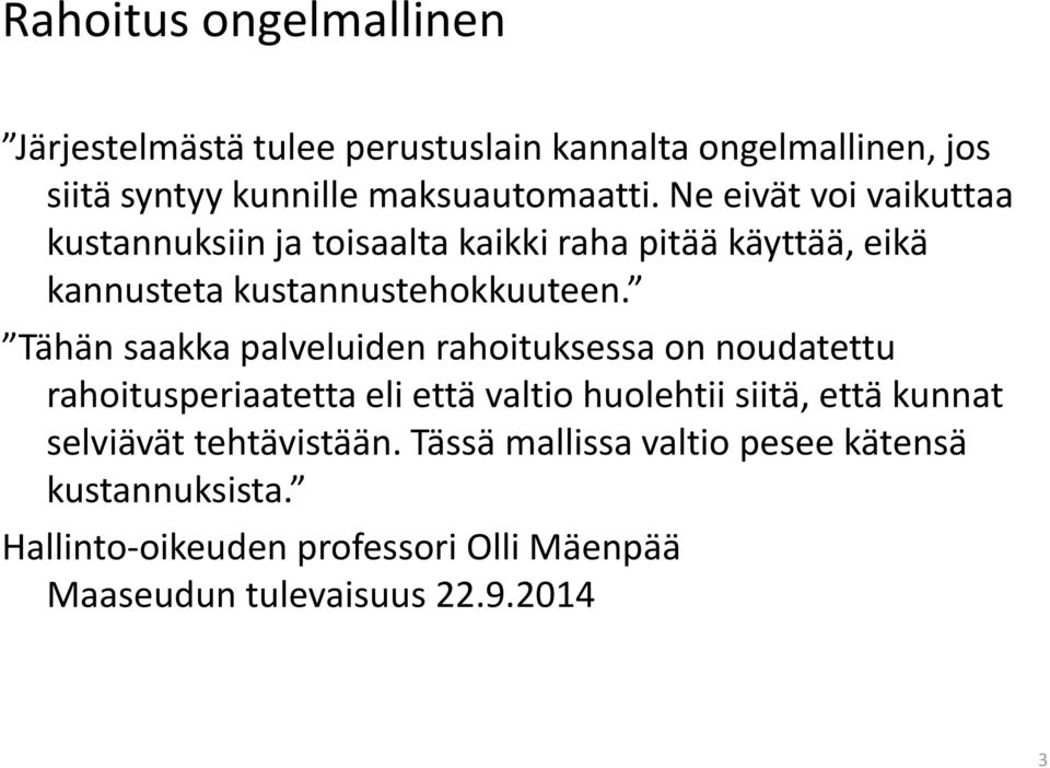 Tähän saakka palveluiden rahoituksessa on noudatettu rahoitusperiaatetta eli että valtio huolehtii siitä, että kunnat selviävät