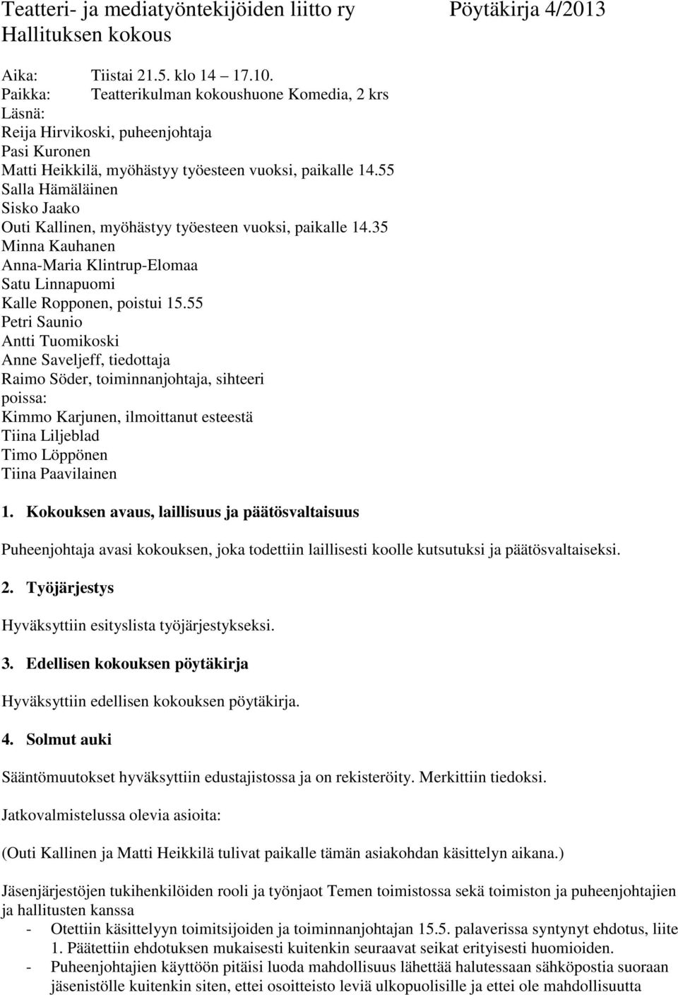 55 Salla Hämäläinen Sisko Jaako Outi Kallinen, myöhästyy työesteen vuoksi, paikalle 14.35 Minna Kauhanen Anna-Maria Klintrup-Elomaa Satu Linnapuomi Kalle Ropponen, poistui 15.
