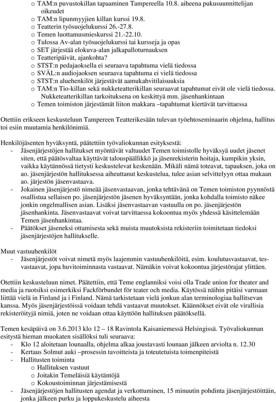 o STST:n pedajaoksella ei seuraava tapahtuma vielä tiedossa o SVÄL:n audiojaoksen seuraava tapahtuma ei vielä tiedossa o STST:n aluehenkilöt järjestävät aamukahvitilaisuuksia o TAM:n Tio-killan sekä